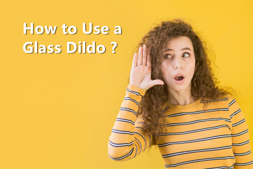 How to Use a Glass Dildo?